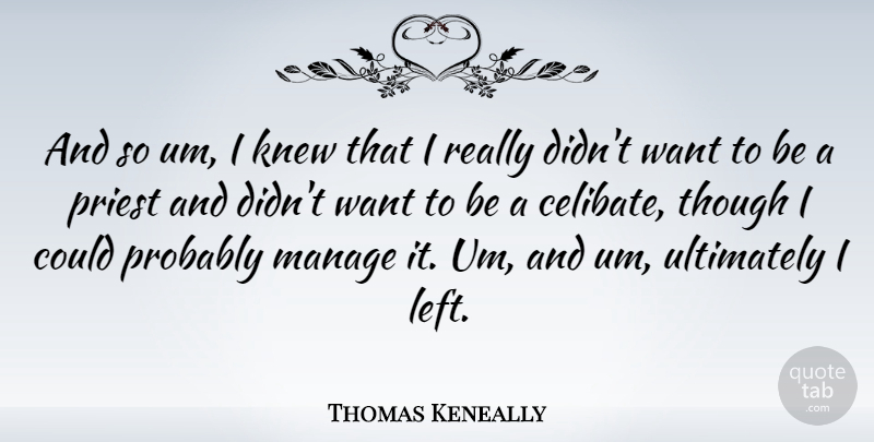 Thomas Keneally Quote About Knew, Manage, Though, Ultimately: And So Um I Knew...
