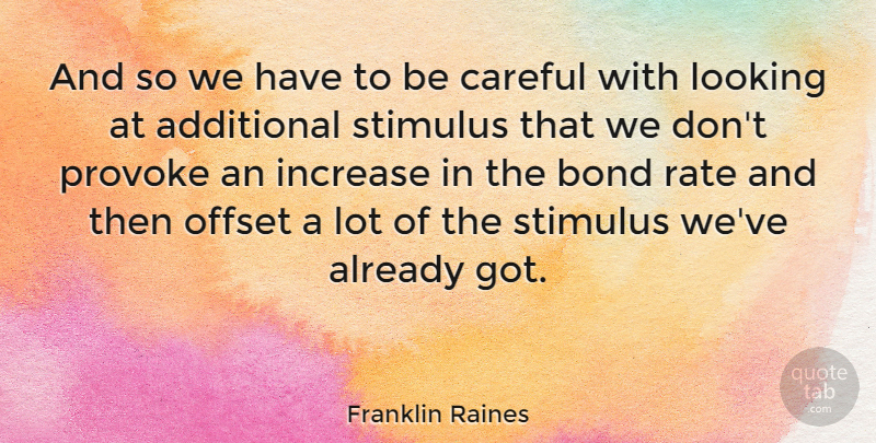Franklin Raines Quote About Stimulus, Increase, Be Careful: And So We Have To...
