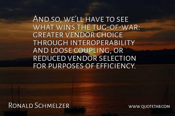 Ronald Schmelzer Quote About Choice, Greater, Loose, Reduced, Selection: And So Well Have To...