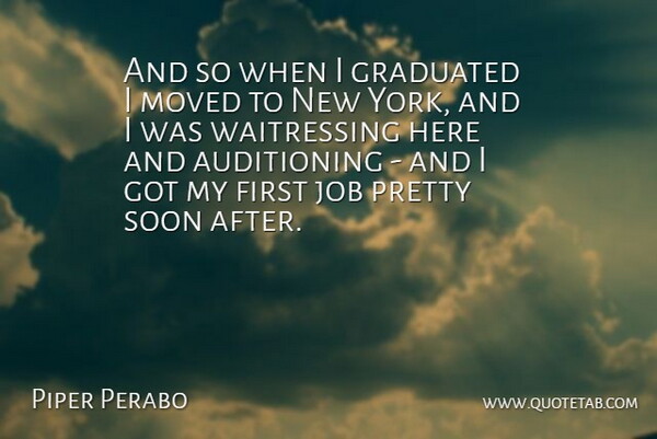 Piper Perabo Quote About New York, Jobs, Firsts: And So When I Graduated...