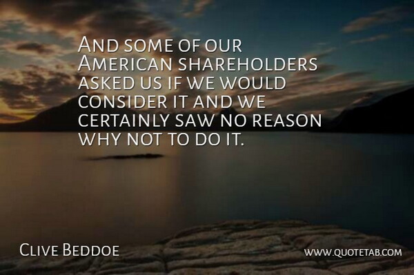 Clive Beddoe Quote About Asked, Certainly, Consider, Reason, Saw: And Some Of Our American...