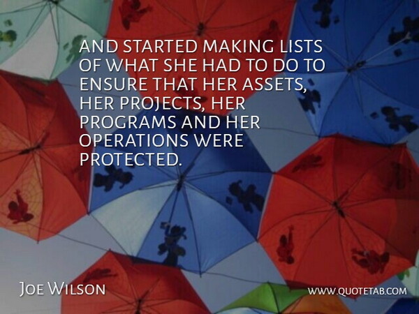 Joe Wilson Quote About Ensure, Lists, Operations, Programs: And Started Making Lists Of...