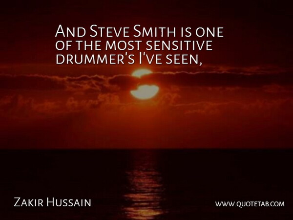 Zakir Hussain Quote About Sensitive, Smith, Steve: And Steve Smith Is One...