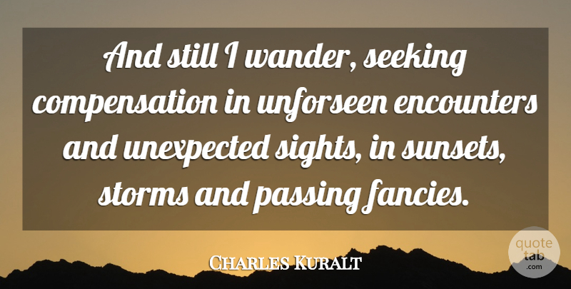 Charles Kuralt Quote About Sunset, Sight, Storm: And Still I Wander Seeking...