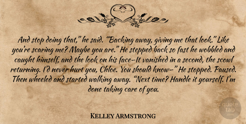Kelley Armstrong Quote About Hurt, Walking Away, Giving: And Stop Doing That He...
