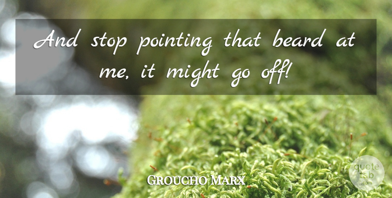 Groucho Marx Quote About Funny, Witty, Humorous: And Stop Pointing That Beard...