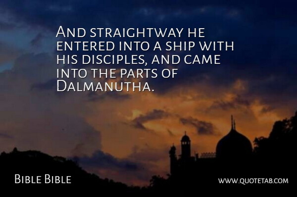 Bible Bible Quote About Came, Entered, Parts, Ship: And Straightway He Entered Into...