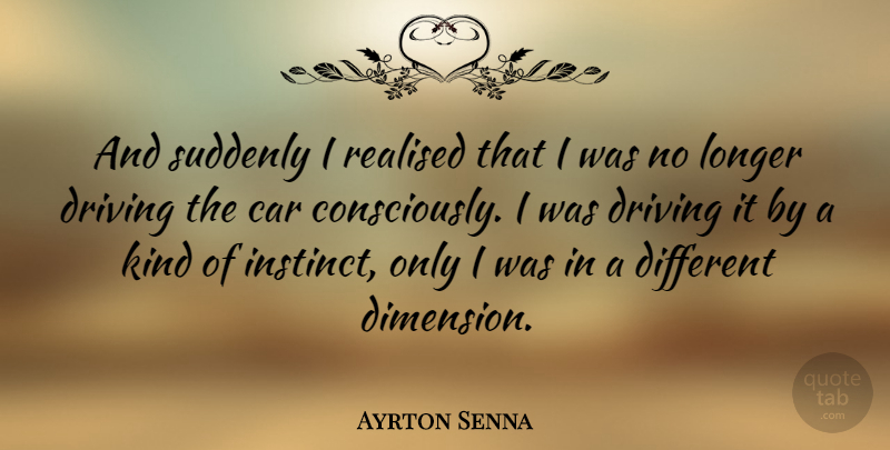 Ayrton Senna Quote About Car, Different Dimensions, Driving: And Suddenly I Realised That...