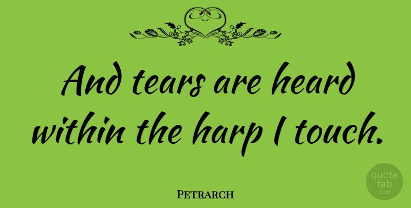Petrarch Quote About Tears, Harps, Heard: And Tears Are Heard Within...
