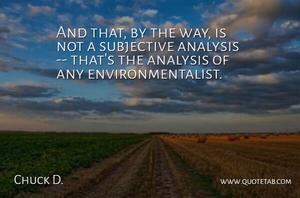 Chuck D. Quote About Analysis, Subjective: And That By The Way...