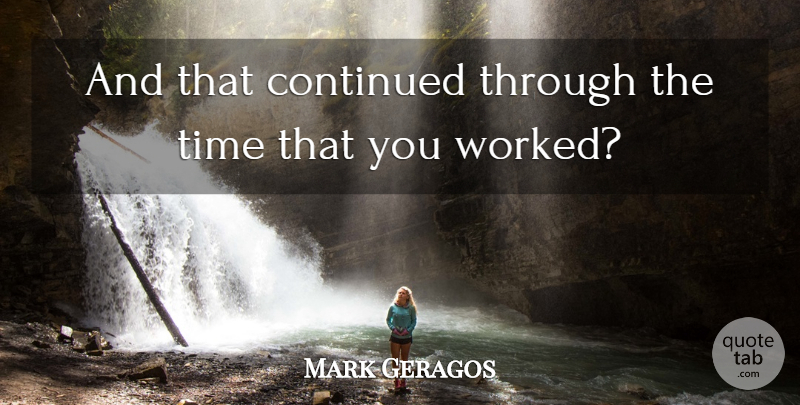 Mark Geragos Quote About Continued, Time: And That Continued Through The...
