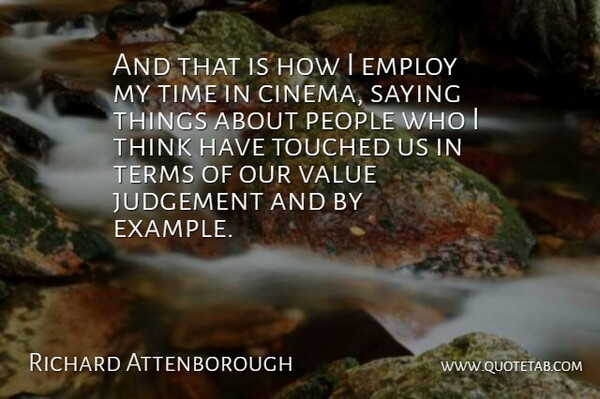 Richard Attenborough Quote About Thinking, People, Judgement: And That Is How I...