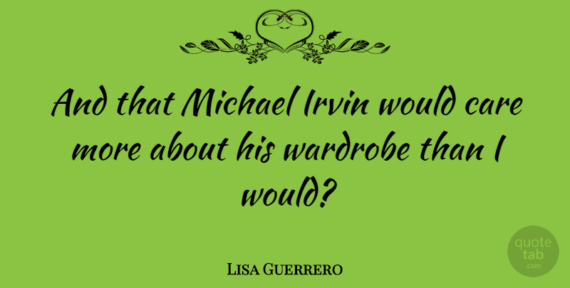 Lisa Guerrero Quote About Literature, Care, Wardrobe: And That Michael Irvin Would...