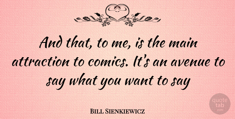 Bill Sienkiewicz Quote About Want, What You Want, Avenues: And That To Me Is...