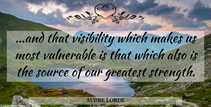 Audre Lorde Quote About Inspirational, Visibility, Vulnerable: And That Visibility Which Makes...