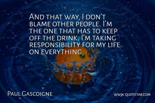 Paul Gascoigne Quote About Blame, English Athlete, Life, Responsibility, Taking: And That Way I Dont...