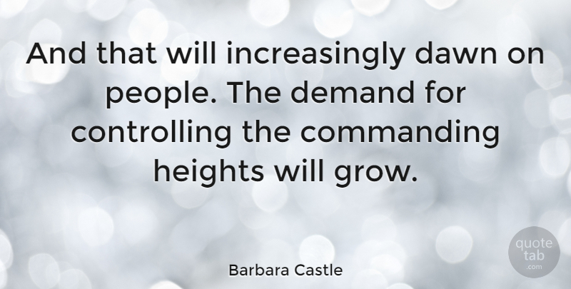 Barbara Castle Quote About Commanding, Demand: And That Will Increasingly Dawn...