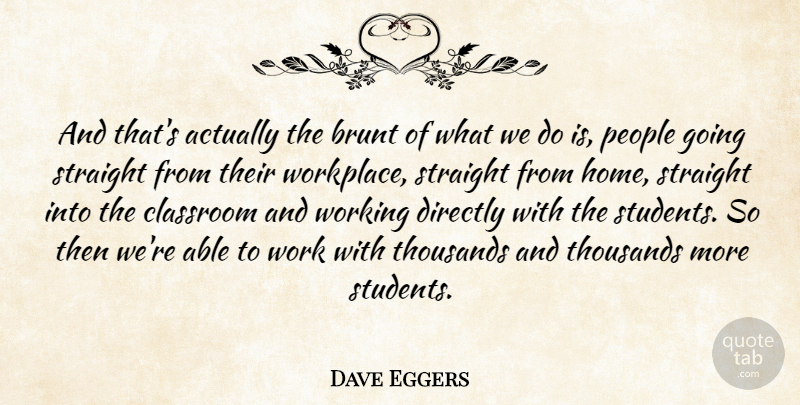 Dave Eggers Quote About Home, People, Able: And Thats Actually The Brunt...
