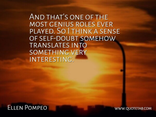 Ellen Pompeo Quote About Doubt, Genius, Roles, Somehow: And Thats One Of The...