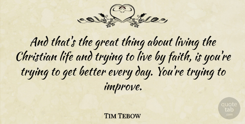 Tim Tebow Quote About Christian, Faith, Great, Life, Living: And Thats The Great Thing...