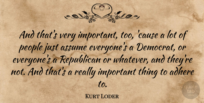 Kurt Loder Quote About Adhere, Assume, People: And Thats Very Important Too...