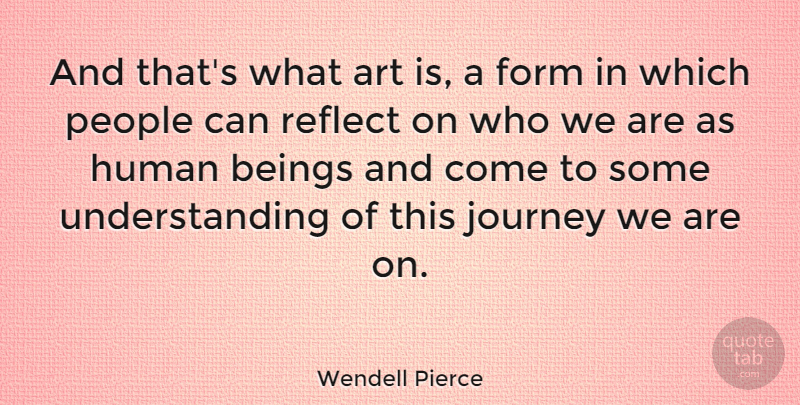 Wendell Pierce Quote About Art, Journey, People: And Thats What Art Is...