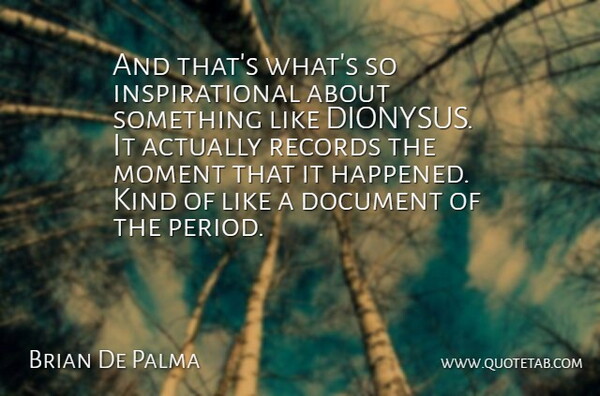Brian De Palma Quote About Document, Inspirational, Moment, Records: And Thats Whats So Inspirational...