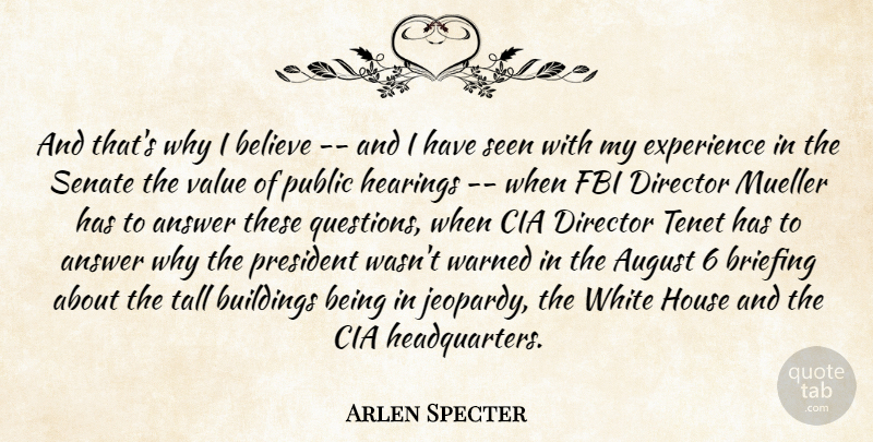 Arlen Specter Quote About Answer, August, Believe, Buildings, Cia: And Thats Why I Believe...