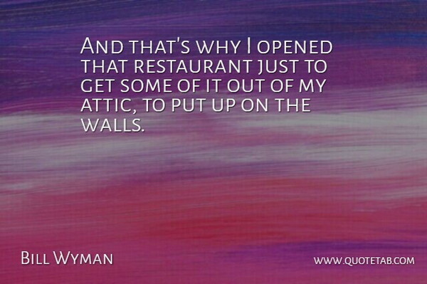 Bill Wyman Quote About Opened, Restaurant: And Thats Why I Opened...