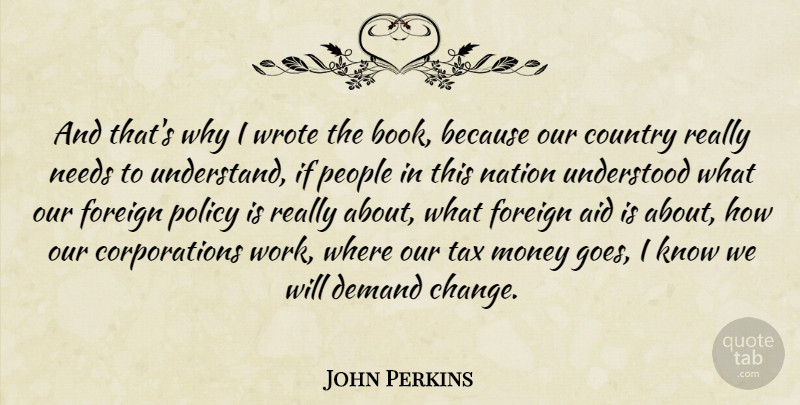 John Perkins Quote About Aid, Change, Country, Demand, Foreign: And Thats Why I Wrote...