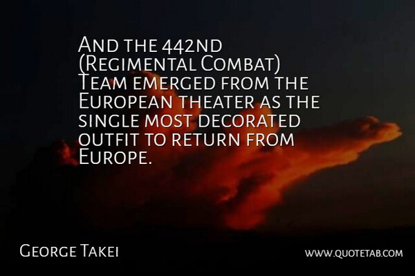 George Takei Quote About Emerged, European, Outfit, Return, Single: And The 442nd Regimental Combat...