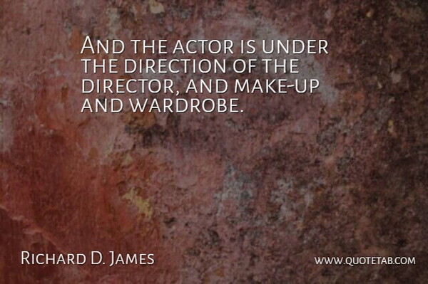Richard D. James Quote About Direction: And The Actor Is Under...