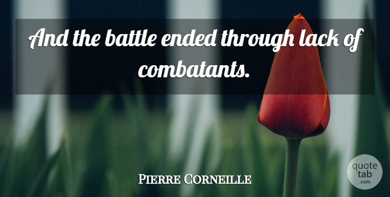 Pierre Corneille Quote About Battle, Ended, Lack: And The Battle Ended Through...