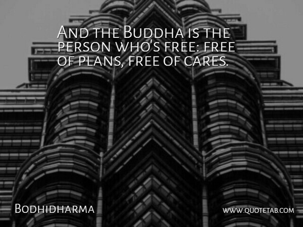 Bodhidharma Quote About Care, Plans, Persons: And The Buddha Is The...