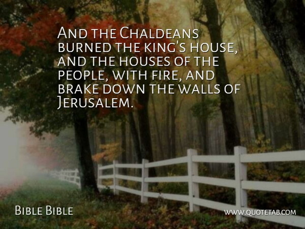 Bible Bible Quote About Burned, Fire, Houses, Walls: And The Chaldeans Burned The...