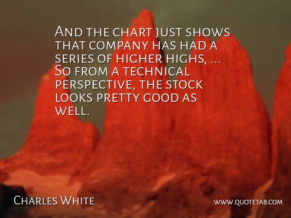 Charles White Quote About Chart, Company, Good, Higher, Looks: And The Chart Just Shows...