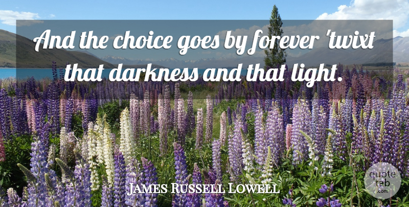 James Russell Lowell Quote About Light, Forever, Choices: And The Choice Goes By...