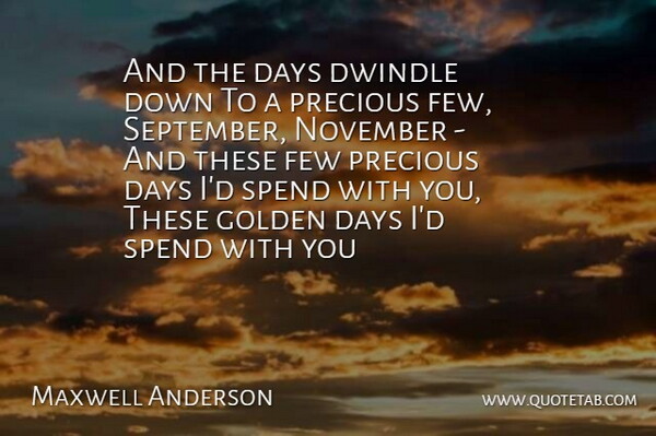 Maxwell Anderson Quote About Days, Few, Golden, November, Precious: And The Days Dwindle Down...
