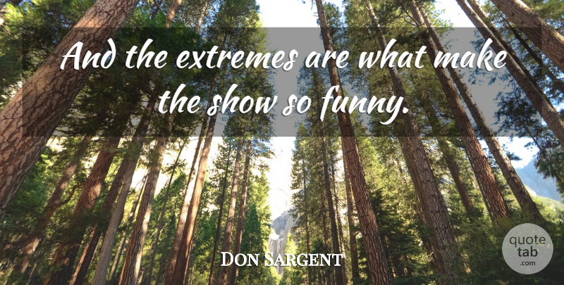 Don Sargent Quote About Extremes: And The Extremes Are What...