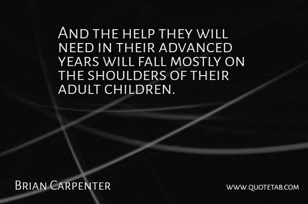 Brian Carpenter Quote About Adult, Advanced, Children, Fall, Help: And The Help They Will...