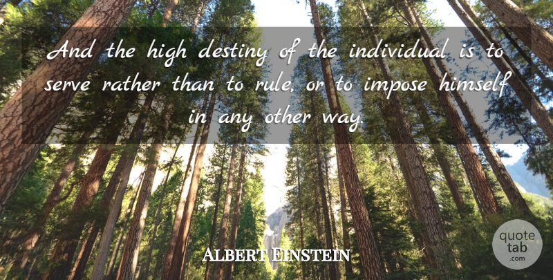 Albert Einstein Quote About Destiny, High, Himself, Impose, Individual: And The High Destiny Of...
