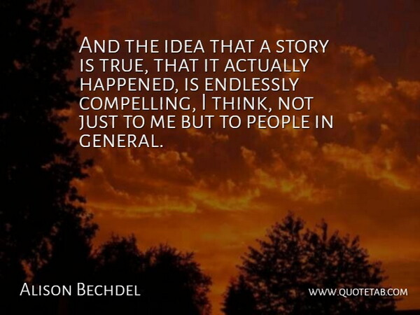 Alison Bechdel Quote About American Cartoonist, Endlessly, People: And The Idea That A...