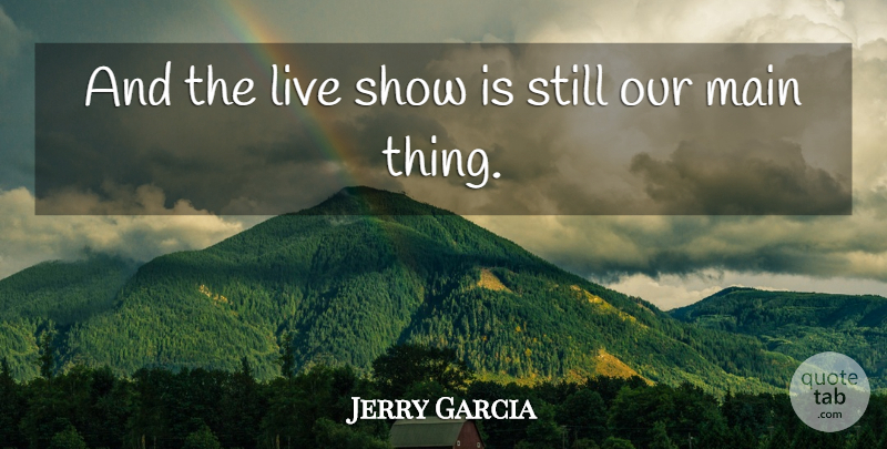 Jerry Garcia Quote About Shows, Stills: And The Live Show Is...