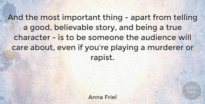 Anna Friel Quote About Character, Important, Care: And The Most Important Thing...