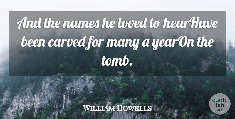 William Howells Quote About Carved, Loved, Names: And The Names He Loved...