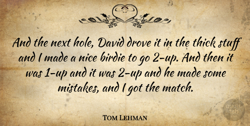 Tom Lehman Quote About Birdie, David, Drove, Next, Nice: And The Next Hole David...