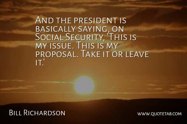 Bill Richardson Quote About Basically, Leave, President, Social: And The President Is Basically...