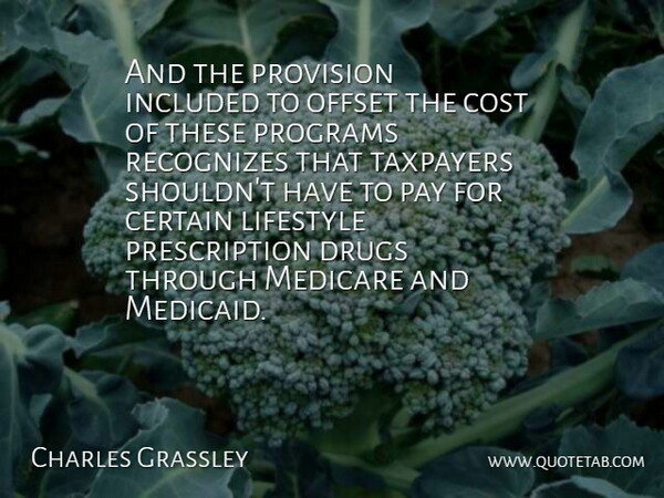 Charles Grassley Quote About Certain, Cost, Included, Lifestyle, Medicare: And The Provision Included To...