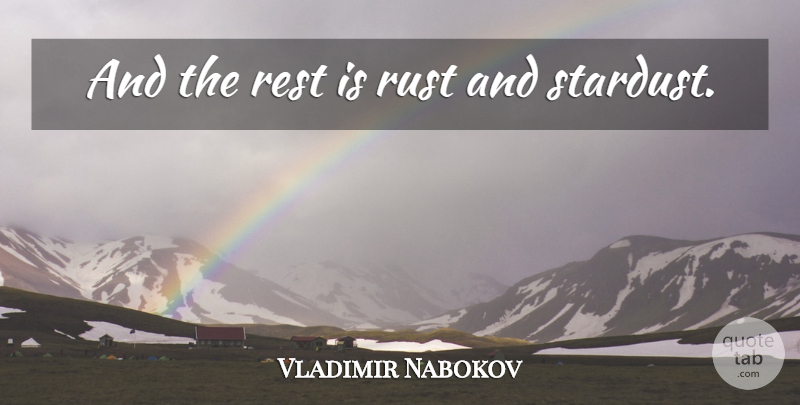 Vladimir Nabokov Quote About Rust, Stardust: And The Rest Is Rust...