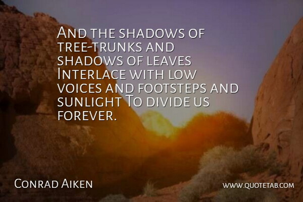 Conrad Aiken Quote About Divide, Footsteps, Leaves, Low, Shadows: And The Shadows Of Tree...